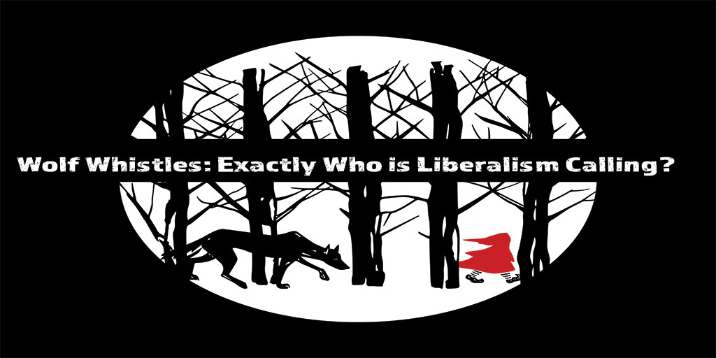Wolf Whistles: Exactly Who is Liberalism Calling?
