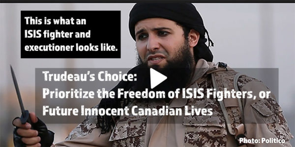 Trudeau’s Choice: Prioritize ISIS Fighters’ Freedom or Canadian Lives