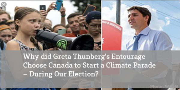 Why Did Greta Thunberg’s Entourage Choose Canada to Have a Climate Parade- During Our Election?
