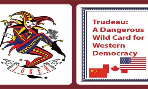 Trudeau: A Dangerous Wild Card in Western Democracy